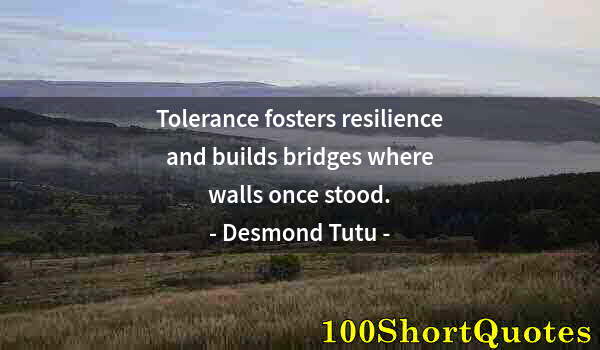 Quote by Albert Einstein: Tolerance fosters resilience and builds bridges where walls once stood.