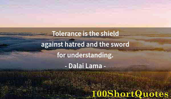 Quote by Albert Einstein: Tolerance is the shield against hatred and the sword for understanding.