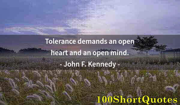 Quote by Albert Einstein: Tolerance demands an open heart and an open mind.