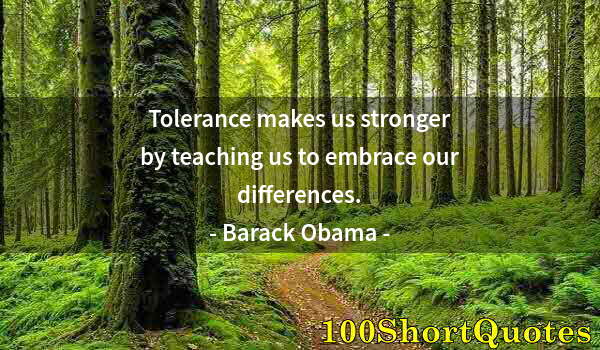 Quote by Albert Einstein: Tolerance makes us stronger by teaching us to embrace our differences.