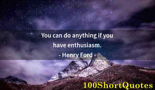 Quote by Albert Einstein: You can do anything if you have enthusiasm.