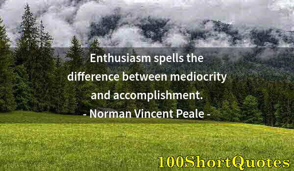 Quote by Albert Einstein: Enthusiasm spells the difference between mediocrity and accomplishment.