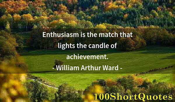 Quote by Albert Einstein: Enthusiasm is the match that lights the candle of achievement.