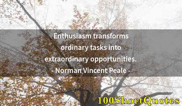 Quote by Albert Einstein: Enthusiasm transforms ordinary tasks into extraordinary opportunities.