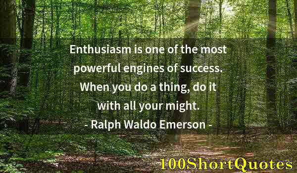 Quote by Albert Einstein: Enthusiasm is one of the most powerful engines of success. When you do a thing, do it with all your ...