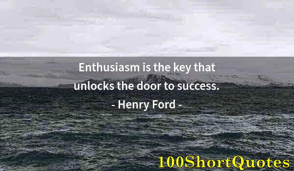 Quote by Albert Einstein: Enthusiasm is the key that unlocks the door to success.