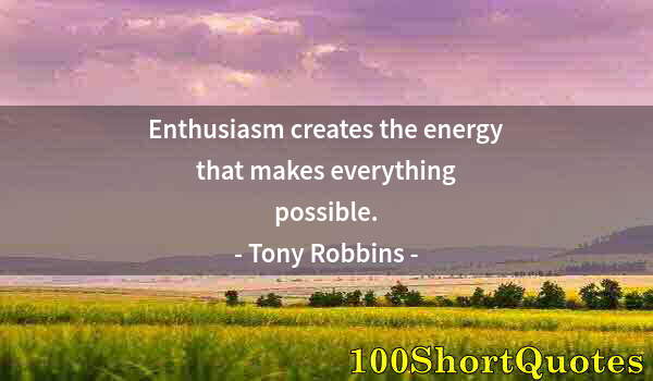 Quote by Albert Einstein: Enthusiasm creates the energy that makes everything possible.