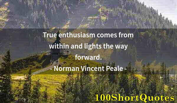 Quote by Albert Einstein: True enthusiasm comes from within and lights the way forward.