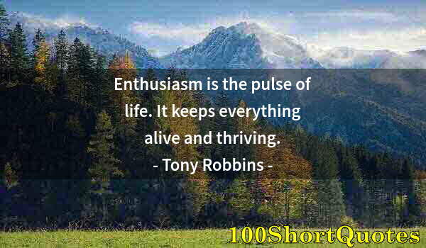 Quote by Albert Einstein: Enthusiasm is the pulse of life. It keeps everything alive and thriving.