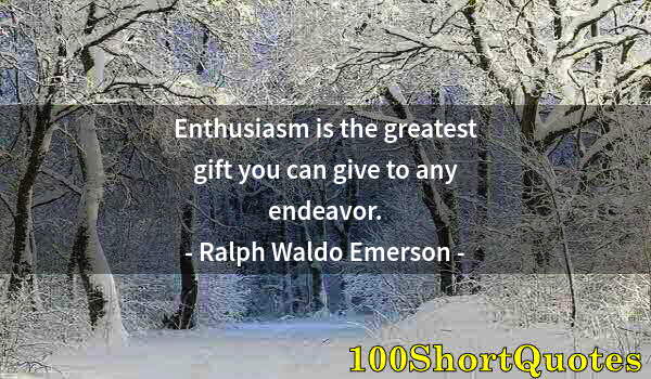 Quote by Albert Einstein: Enthusiasm is the greatest gift you can give to any endeavor.