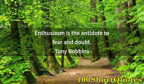 Quote by Albert Einstein: Enthusiasm is the antidote to fear and doubt.