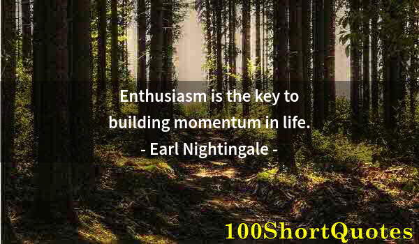 Quote by Albert Einstein: Enthusiasm is the key to building momentum in life.