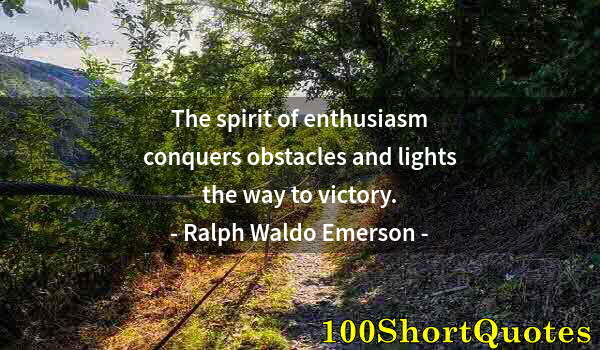 Quote by Albert Einstein: The spirit of enthusiasm conquers obstacles and lights the way to victory.