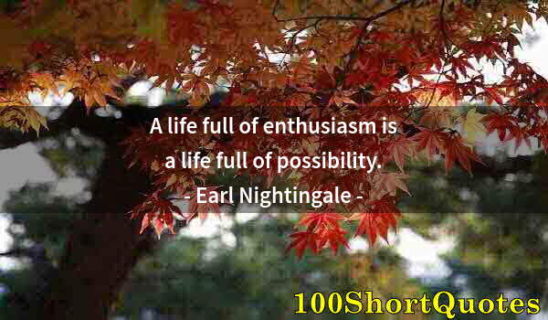 Quote by Albert Einstein: A life full of enthusiasm is a life full of possibility.