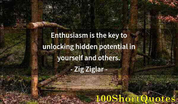 Quote by Albert Einstein: Enthusiasm is the key to unlocking hidden potential in yourself and others.