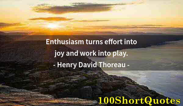 Quote by Albert Einstein: Enthusiasm turns effort into joy and work into play.