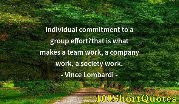 Quote by Albert Einstein: Individual commitment to a group effort?that is what makes a team work, a company work, a society wo...