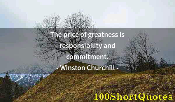 Quote by Albert Einstein: The price of greatness is responsibility and commitment.