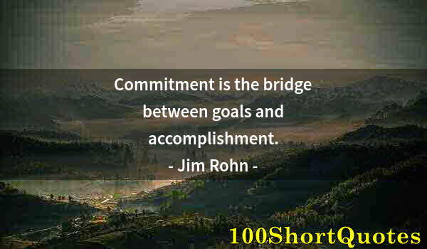 Quote by Albert Einstein: Commitment is the bridge between goals and accomplishment.