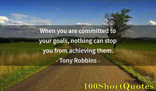 Quote by Albert Einstein: When you are committed to your goals, nothing can stop you from achieving them.