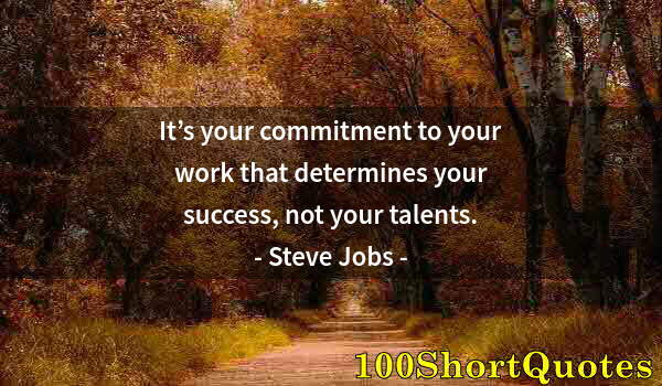 Quote by Albert Einstein: It’s your commitment to your work that determines your success, not your talents.