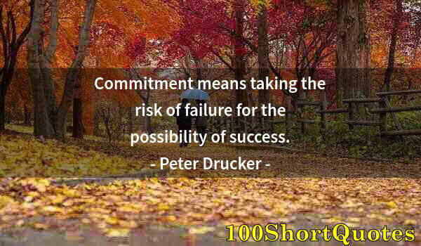 Quote by Albert Einstein: Commitment means taking the risk of failure for the possibility of success.