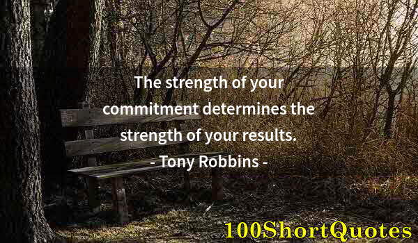 Quote by Albert Einstein: The strength of your commitment determines the strength of your results.