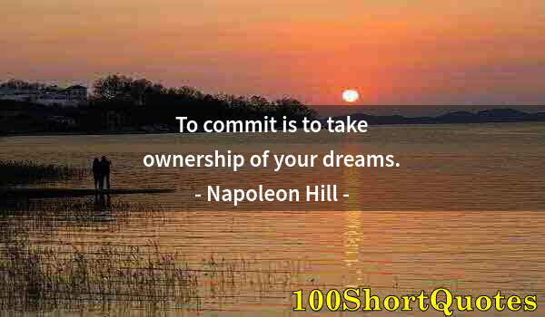 Quote by Albert Einstein: To commit is to take ownership of your dreams.