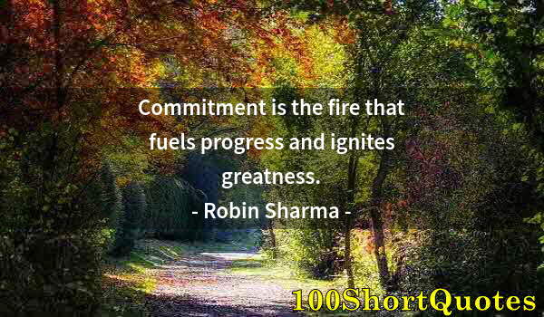 Quote by Albert Einstein: Commitment is the fire that fuels progress and ignites greatness.