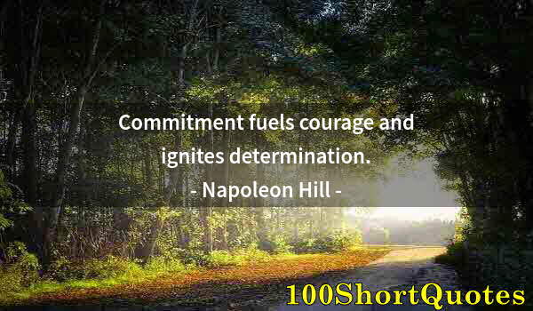 Quote by Albert Einstein: Commitment fuels courage and ignites determination.