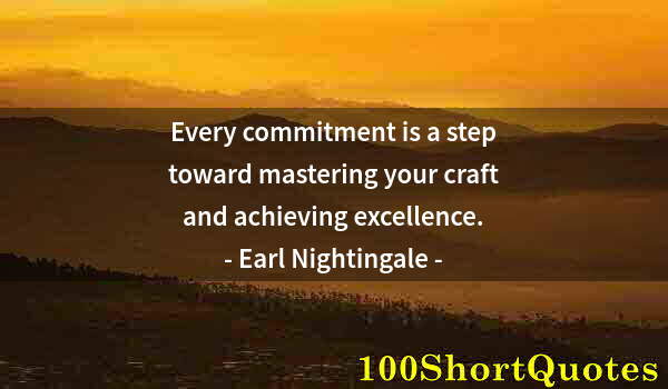 Quote by Albert Einstein: Every commitment is a step toward mastering your craft and achieving excellence.