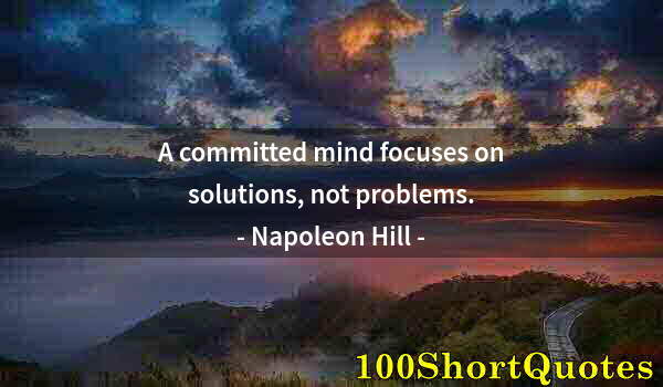 Quote by Albert Einstein: A committed mind focuses on solutions, not problems.