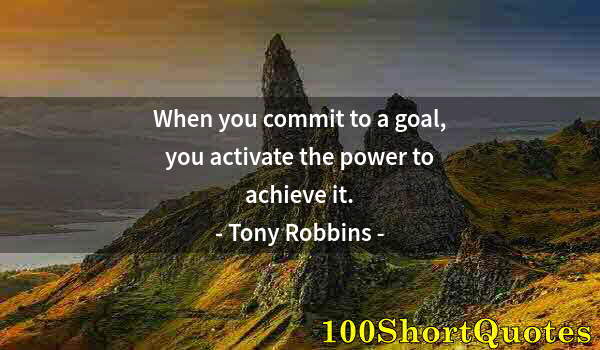 Quote by Albert Einstein: When you commit to a goal, you activate the power to achieve it.