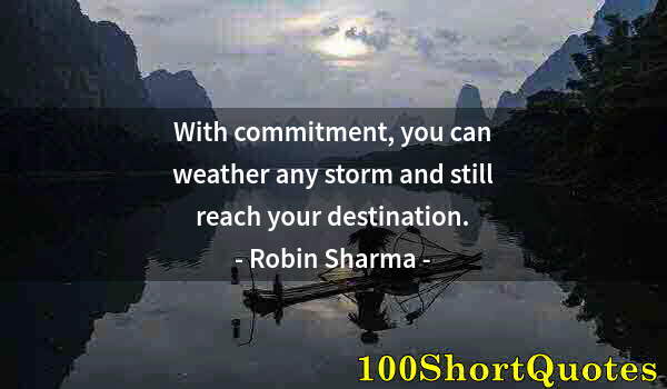 Quote by Albert Einstein: With commitment, you can weather any storm and still reach your destination.