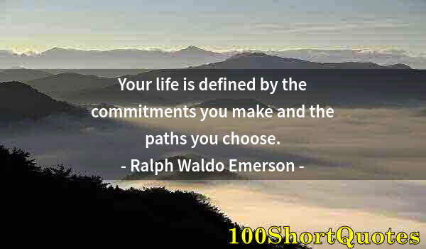 Quote by Albert Einstein: Your life is defined by the commitments you make and the paths you choose.