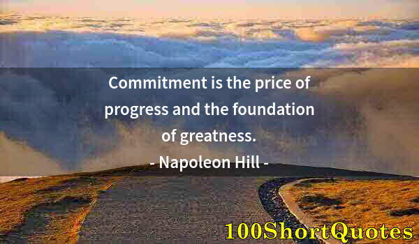 Quote by Albert Einstein: Commitment is the price of progress and the foundation of greatness.