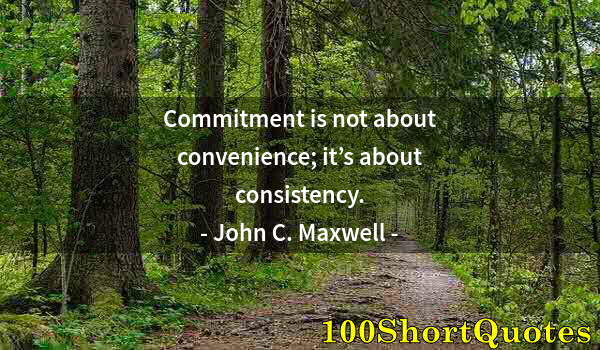 Quote by Albert Einstein: Commitment is not about convenience; it’s about consistency.