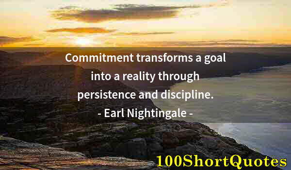 Quote by Albert Einstein: Commitment transforms a goal into a reality through persistence and discipline.