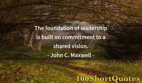 Quote by Albert Einstein: The foundation of leadership is built on commitment to a shared vision.