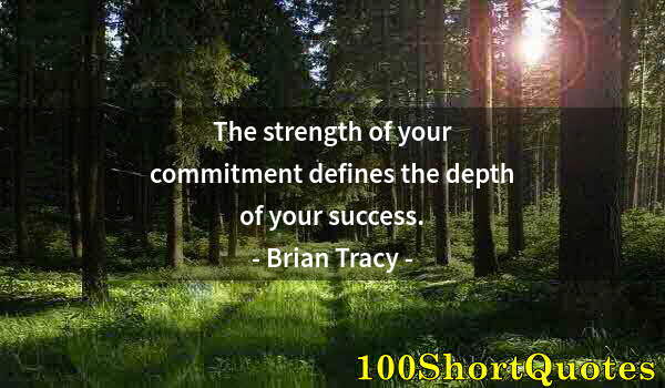 Quote by Albert Einstein: The strength of your commitment defines the depth of your success.