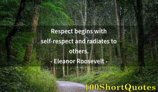 Quote by Albert Einstein: Respect begins with self-respect and radiates to others.