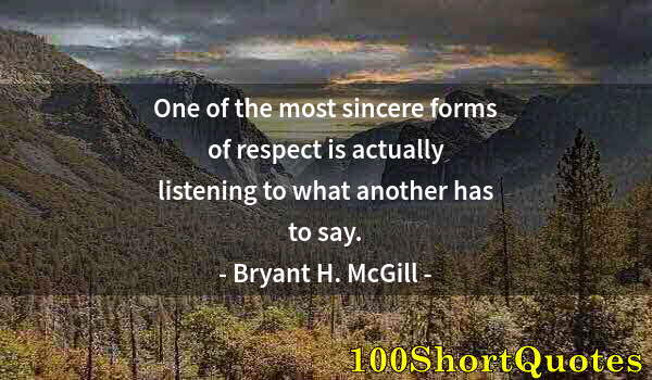 Quote by Albert Einstein: One of the most sincere forms of respect is actually listening to what another has to say.