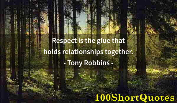 Quote by Albert Einstein: Respect is the glue that holds relationships together.