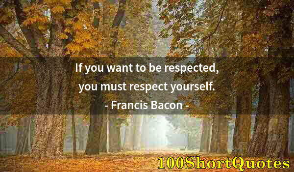 Quote by Albert Einstein: If you want to be respected, you must respect yourself.