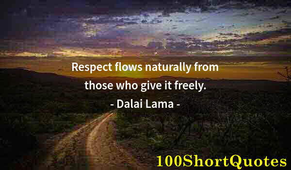 Quote by Albert Einstein: Respect flows naturally from those who give it freely.