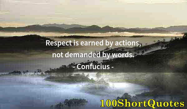 Quote by Albert Einstein: Respect is earned by actions, not demanded by words.