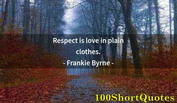 Quote by Albert Einstein: Respect is love in plain clothes.