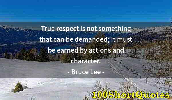 Quote by Albert Einstein: True respect is not something that can be demanded; it must be earned by actions and character.