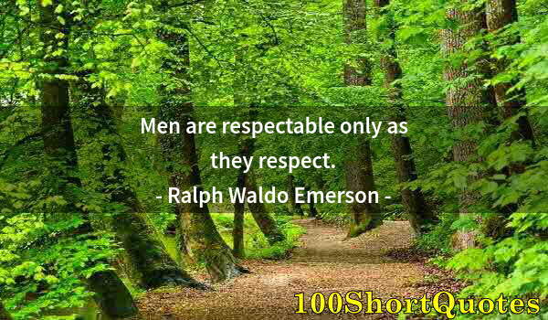 Quote by Albert Einstein: Men are respectable only as they respect.