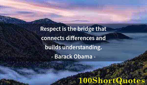 Quote by Albert Einstein: Respect is the bridge that connects differences and builds understanding.